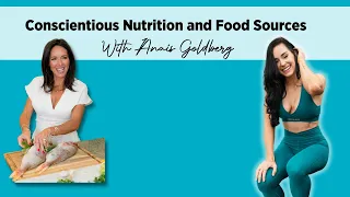 Conscientious Nutrition & Food Sources FT. Anais Goldberg