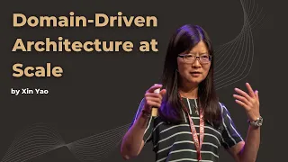 Domain-Driven Architecture at Scale - Xin Yao - DDD Europe 2022