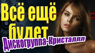 Обнадеживающая песня! Всё еще будет.  Диско группа Кристалл