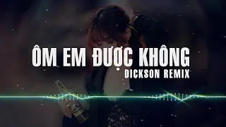 Ôm Em Được Không Remix - Dickson | Anh Có Thể Ôm Em Được Không