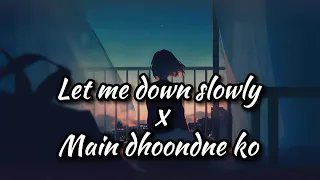 Let Me Down Slowly x Main Dhoondne Ko Zamaane Mein Mashup | Full Version | Lo-Fi 05