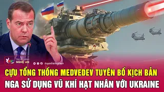 Cựu Tổng thống Medvedev tuyên bố kịch bản Nga sử dụng vũ khí hạt nhân với Ukraine | Nghệ An TV