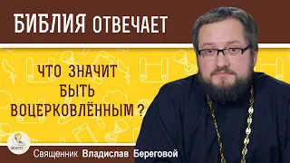 Что значит быть воцерковлённым?  Священник Владислав Береговой