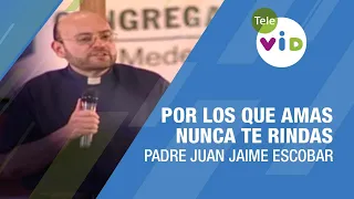 Por los que amas nunca te rindas 🎙 retiro espiritual completo, Padre Juan Jaime Escobar - Tele VID