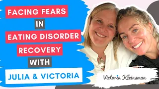 Facing fears in eating disorder recovery with Victoria & Julia