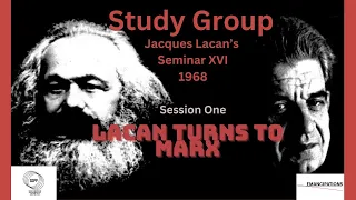 Lacan Turns to Marx - Study Group on Lacan's Seminar XVI (Session One)