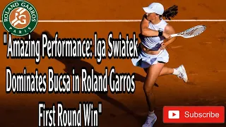 UPDATE: AMAZING PERFORMANCE: IGA SWIATEK DOMINATES BUCSA IN ROLAND GARROS FIRST ROUND WIN!