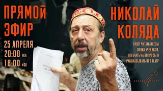 НИКОЛАЙ КОЛЯДА — Прямой эфир (читаем пьесы моих учеников, отвечаю на вопросы, рассказываю про театр)