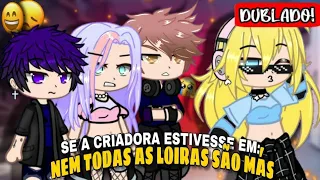 ✨Se A Criadora Estivesse em:Nem Todas as loiras são Más✨ Mini filme (DUBLADO) / GL