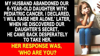 My husband abandoned our daughter with cancer. When he found out her secret, he came back. Then...