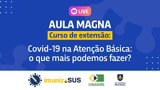 Aula Magna - Curso de Extensão ImunizaSUS : "Covid-19 na Atenção Básica: o que mais podemos fazer?"