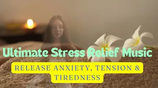 Say Goodbye to Anxiety, Tension & Tiredness with Stress Relief Music"relaxing sound