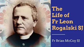 The Life and Legacy of Fr Leon Rogalski - Fr Brian McCoy