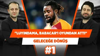 Luyindama, performansıyla Babacar'ı oyundan attı! | Mustafa Demirtaş & Onur T. | Geleceğe Dönüş #1