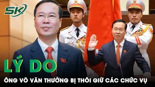 Lý Do Ban Chấp Hành Trung Ương Đảng Đồng Ý Cho Ông Võ Văn Thưởng Thôi Chức Chủ Tịch Nước? | SKĐS