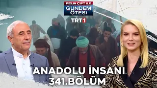 Pelin Çift ile Gündem Ötesi 341. Bölüm - Anadolu İnsanı