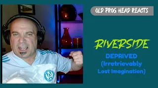 RIVERSIDE - DEPRIVED (IRRETRIEVABLY LOST IMAGINATION) REACTON. OLD PROG HEAD REACTS TO MODERN PROG.