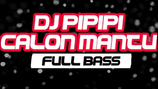 DJ PIPIPI CALON MANTU FULL BASS - TIK TOK VIRAL