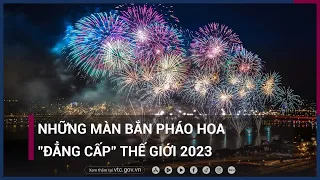 Chiêm ngưỡng những màn bắn pháo hoa "đẳng cấp" thế giới chào đón năm mới 2023 | VTC Now