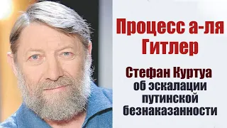 "Процесс а-ля Гитлер". Стефан Куртуа об эскалации путинской безнаказанности.