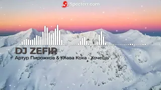 Артур Пирожков & Клава Кока - Хочешь (Remix by DJ ZEFIR)