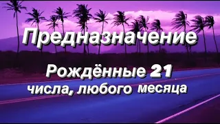 Предназначение. Реализация. Рождённые 21 числа.