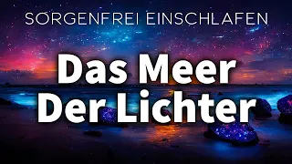 Stress & Sorgen loslassen in 15 Minuten: Magische Traumreise zum Einschlafen – Das Meer der Lichter