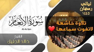 سورة الأنعام بأداء خاشع ومؤثر للشيخ خالد الجليل - ليالي رمضان ١٤٤٥