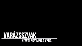 Kowalsky meg a Vega: Varázsszavak dalszöveggel