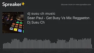 Sean Paul - Get Busy Vs Mix Reggaeton . Dj Susu Ch