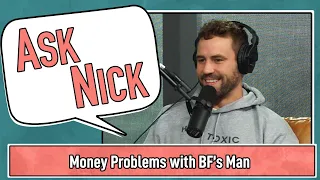 Ask Nick - Money Problems with BF’s Man