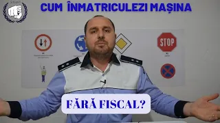 Cum ÎNMATRICULEZI o mașină FĂRĂ FISCAL?!