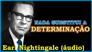 Earl Nightingale - Nada pode substituir a determinação