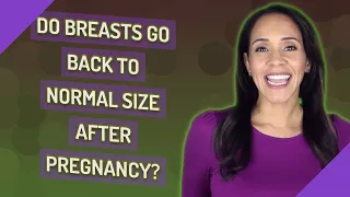 Do breasts go back to normal size after pregnancy?