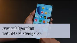 Cara cek hp redmi note 12 asli atau palsu