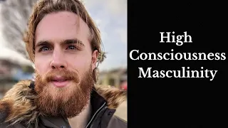 High Consciousness Masculinity (Explained)