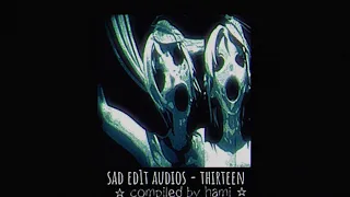 sad edit audios ☆ thirteen