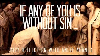 Daily Reflection With Aneel Aranha | John 8:1-11 | April 7, 2019