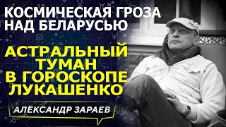 КОСМИЧЕСКАЯ ГРОЗА НАД БЕЛАРУСЬЮ.АСТРАЛЬНЫЙ ТУМАН В ГОРОСКОПЕ ЛУКАШЕНКО/ЗАРАЕВ/2 ч. смотрите в клубе/