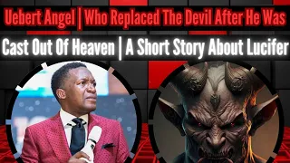 Uebert Angel || A Short Story About Lucifer || Who Replaced Him In Heaven?