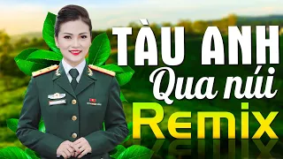 TÀU ANH QUA NÚI DJ Remix Mới Nhất 2021 - Nhạc Đỏ Cách Mạng Tiền Chiến Remix Càng Nghe Càng Tự Hào