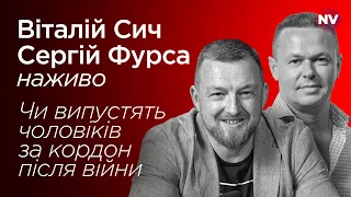 Чи випустять чоловіків за кордон після війни – Віталій Сич, Сергій Фурса наживо