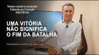 UMA VITÓRIA NÃO SIGNIFICA O FIM DA BATALHA | Programa Falando ao Coração | Pr. Gentil R. Oliveira