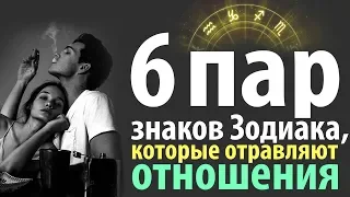 6 ПАР ЗНАКОВ ЗОДИАКА КОТОРЫЕ ОТРАВЛЯЮТ ОТНОШЕНИЯ