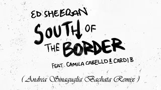 Ed Sheeran x Camila Cabello x Cardi B - South of the Border (DJ Andrea Sinaguglia Bachata Remix)