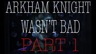 BATMAN ARKHAM KNIGHT WASN’T A DISAPPOINTMENT