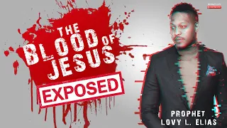 THE BLOOD OF JESUS EXPOSED | by Prophet Lovy L. Elias