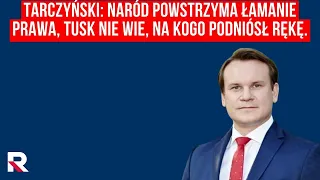 Tarczyński: Naród powstrzyma łamanie prawa, Tusk nie wie, na kogo podniósł rękę. | W Punkt 1/3