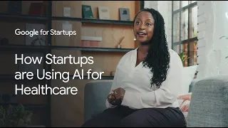 How Startups are Using AI for Healthcare | Google for Startups