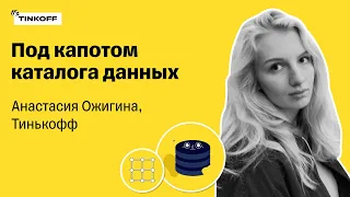 Под капотом каталога данных — Анастасия Ожигина, Тинькофф